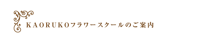 ＫＡＯＲＵＫＯフラワースクールのご案内